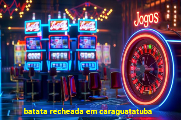 batata recheada em caraguatatuba